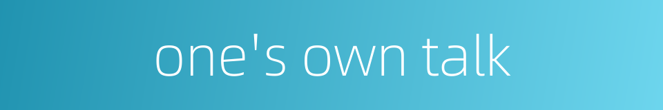one's own talk的同义词
