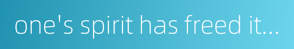 one's spirit has freed itself from the body的同义词