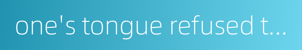 one's tongue refused to move的同义词