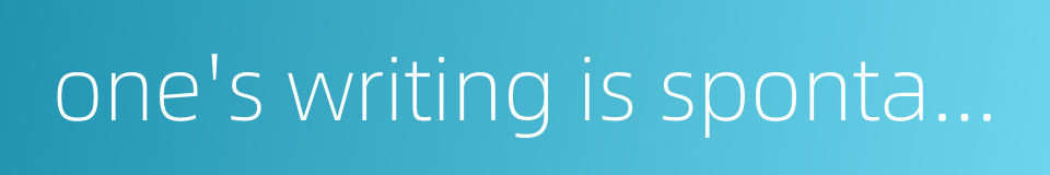 one's writing is spontaneous的同义词