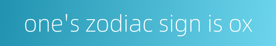 one's zodiac sign is ox的同义词