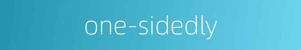 one-sidedly的同义词