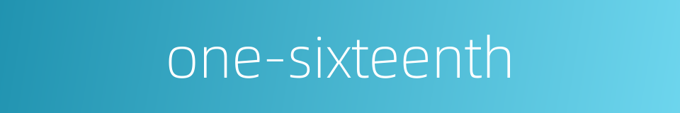 one-sixteenth的同义词