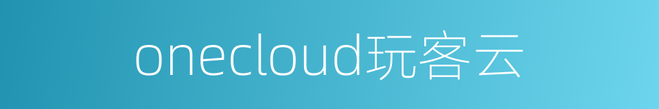 onecloud玩客云的同义词