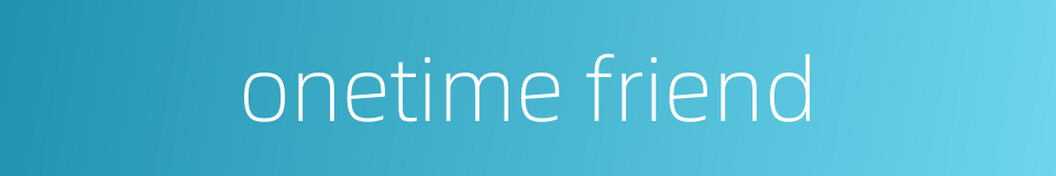onetime friend的同义词