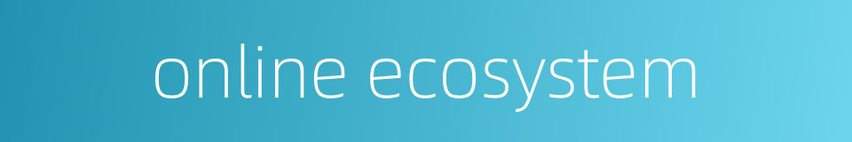 online ecosystem的同义词