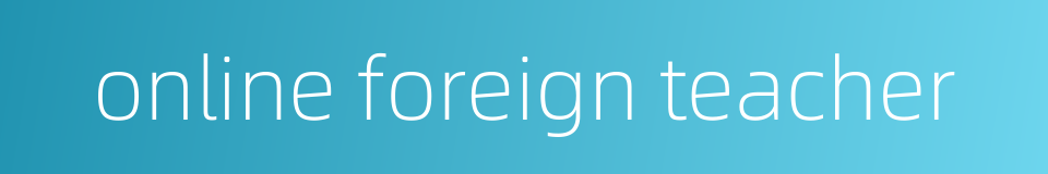 online foreign teacher的同义词
