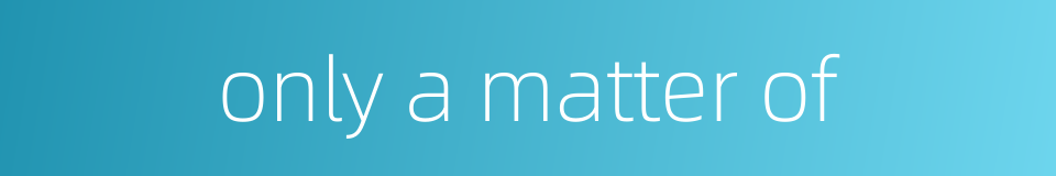 only a matter of的同义词