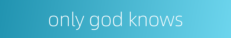 only god knows的同义词