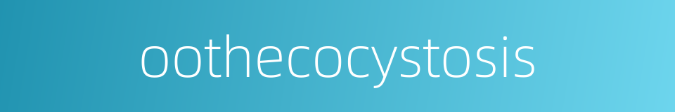 oothecocystosis的同义词