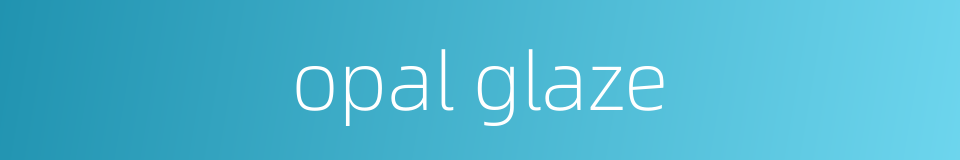 opal glaze的同义词