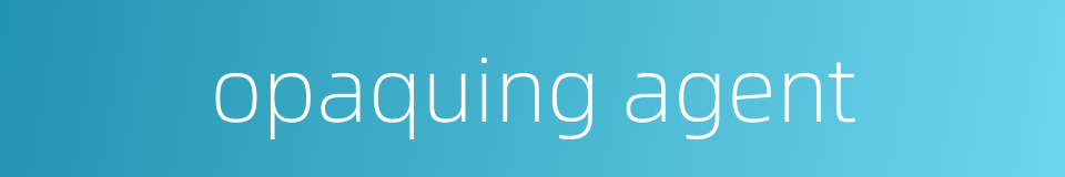 opaquing agent的同义词