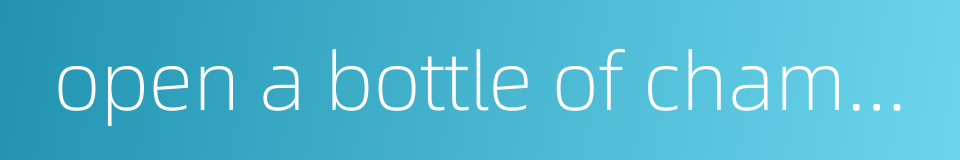 open a bottle of champagne的同义词
