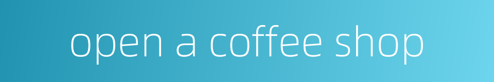 open a coffee shop的同义词