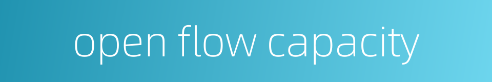 open flow capacity的同义词