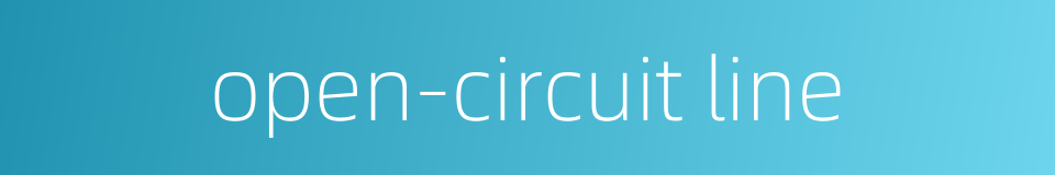 open-circuit line的同义词
