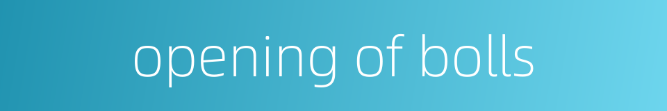 opening of bolls的同义词