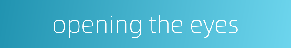opening the eyes的同义词
