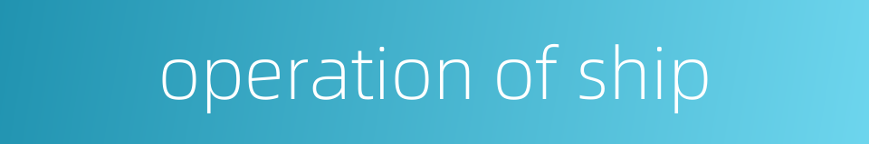 operation of ship的同义词