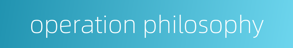 operation philosophy的同义词
