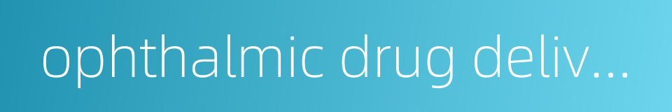 ophthalmic drug delivery的同义词