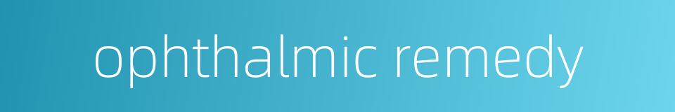 ophthalmic remedy的同义词