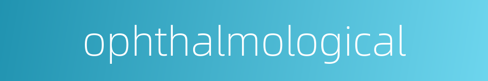 ophthalmological的同义词