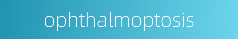 ophthalmoptosis的同义词