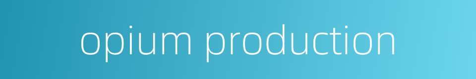 opium production的同义词