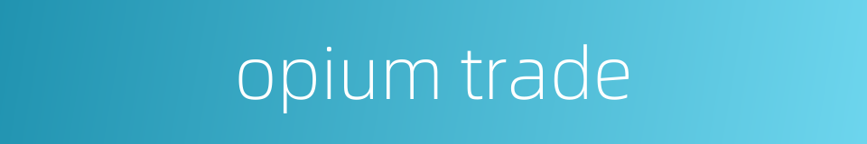opium trade的同义词
