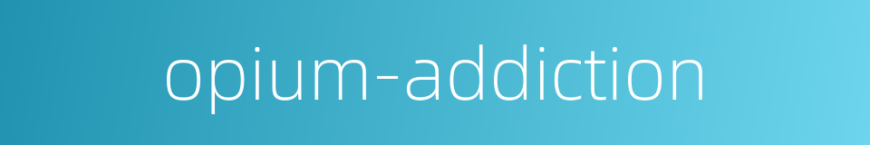 opium-addiction的同义词