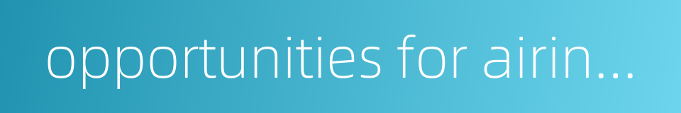 opportunities for airing views的同义词
