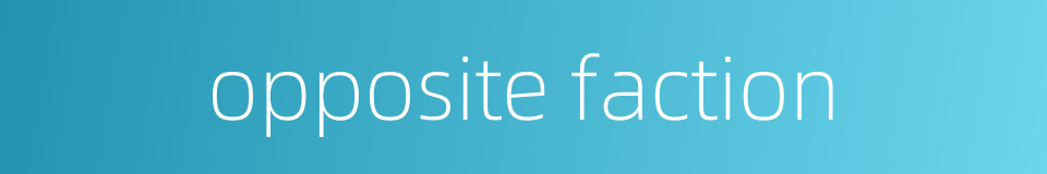 opposite faction的同义词