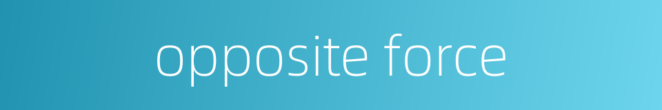 opposite force的同义词