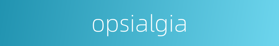 opsialgia的同义词