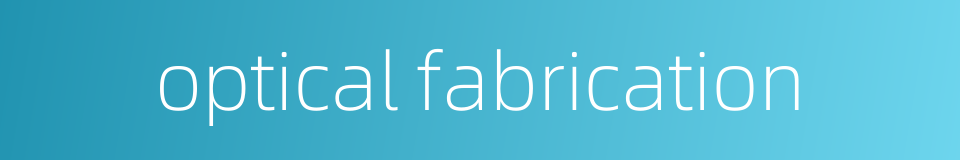 optical fabrication的同义词