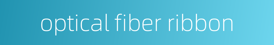 optical fiber ribbon的同义词