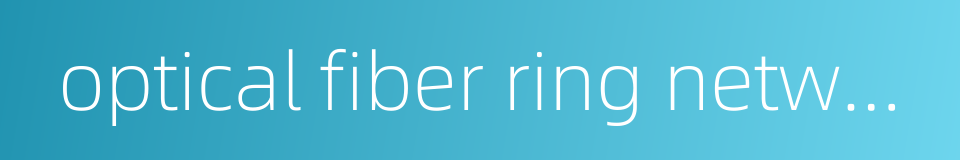 optical fiber ring network的同义词
