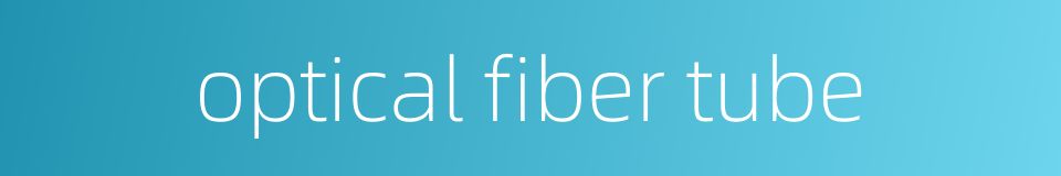 optical fiber tube的同义词