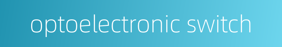 optoelectronic switch的同义词
