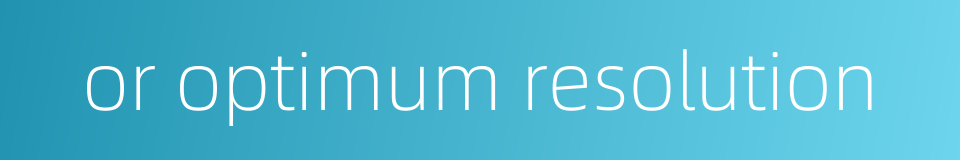 or optimum resolution的同义词