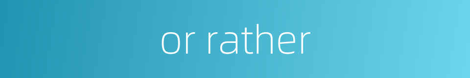 or rather的同义词
