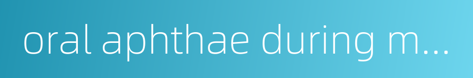 oral aphthae during menstruation的同义词