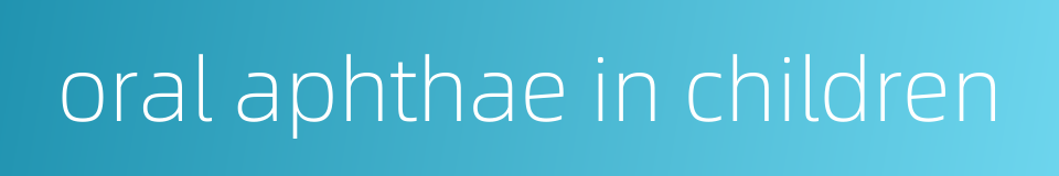 oral aphthae in children的同义词