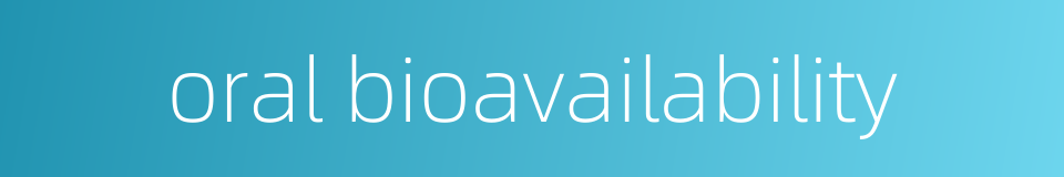 oral bioavailability的同义词