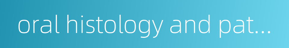 oral histology and pathology的同义词