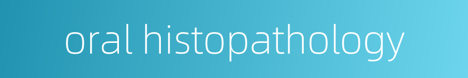 oral histopathology的同义词