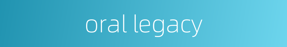 oral legacy的同义词
