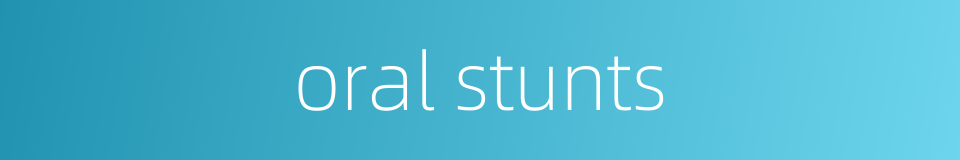 oral stunts的同义词