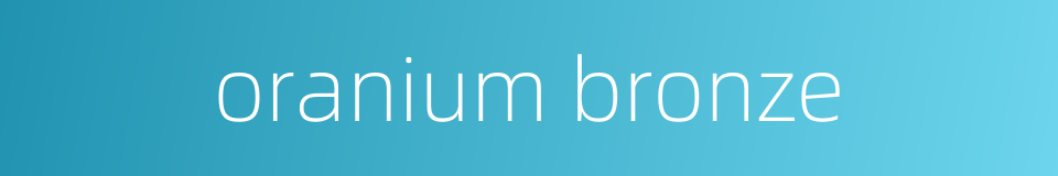 oranium bronze的同义词